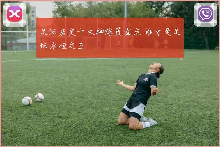 足坛历史十大神球员盘点 谁才是足坛永恒之王