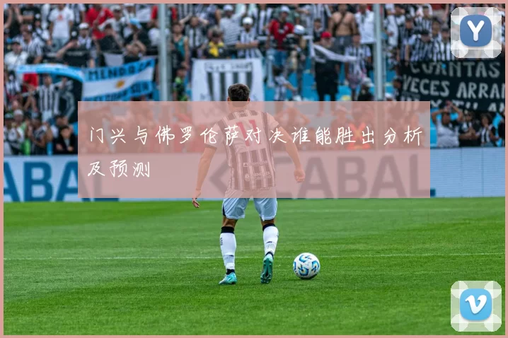 门兴与佛罗伦萨对决谁能胜出分析及预测
