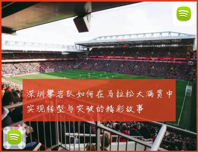 深圳攀岩队如何在马拉松大满贯中实现转型与突破的精彩故事